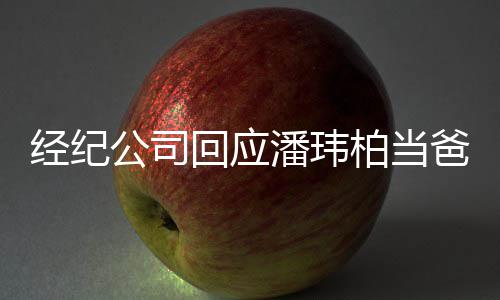 潘玮期 柏当爸公司暂联系不已到经纪回应合约上